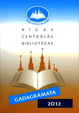 Rīgas Centrālās bibliotēkas gadagrāmata 2012 Rīgas Centrālās bibliotēkas gadagrāmata 2012